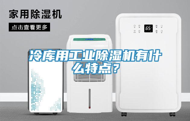 冷庫用工業91看片软件大全有什麽特點？