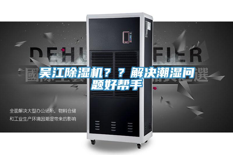 吳江91看片软件大全？？解決潮濕問題好幫手