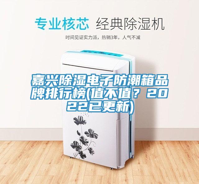 嘉興除濕電子防潮箱品牌排行榜(值不值？2022已更新)