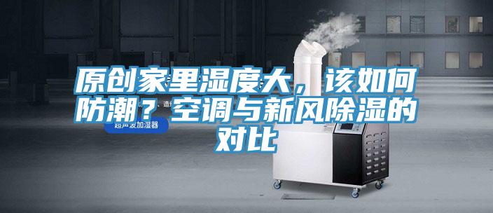 原創家裏濕度大，該如何防潮？空調與新風除濕的對比