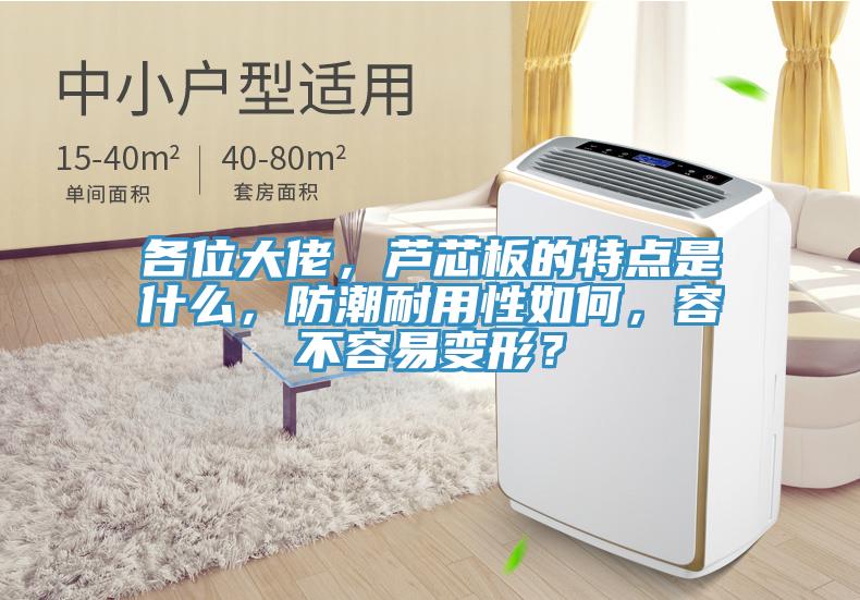 各位大佬，蘆芯板的特點是什麽，防潮耐用性如何，容不容易變形？