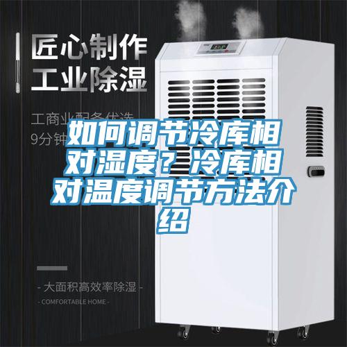 如何調節冷庫相對濕度？冷庫相對溫度調節方法介紹