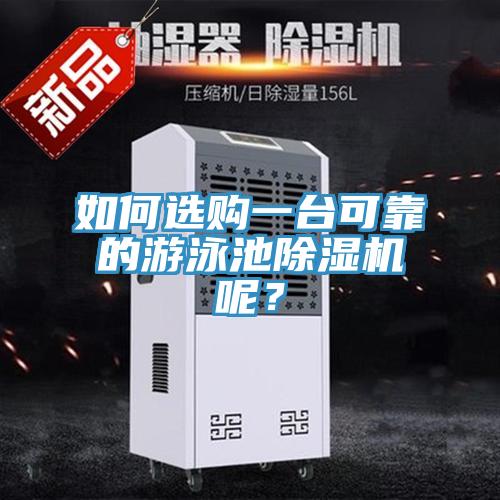 如何選購一台可靠的遊泳池91看片软件大全呢？