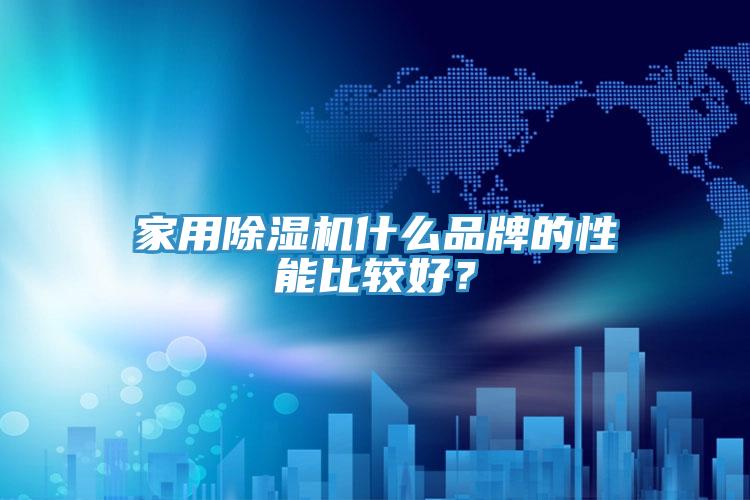 家用91看片软件大全什麽品牌的性能比較好？