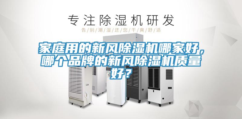 家庭用的新風91看片软件大全哪家好，哪個品牌的新風91看片软件大全質量好？