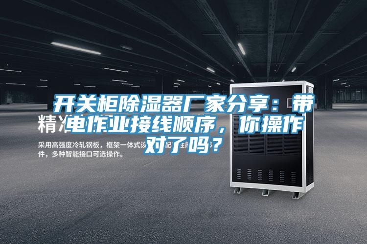 開關櫃除濕器廠家分享：帶電作業接線順序，你操作對了嗎？
