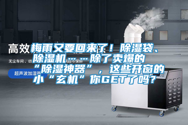 梅雨又要回來了！除濕袋、91看片软件大全……除了賣爆的“除濕神器”，這些開窗的小“玄機”你GET了嗎？