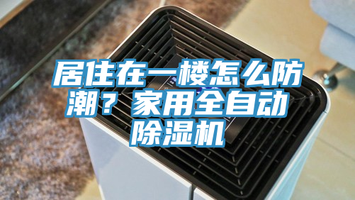 居住在一樓怎麽防潮？家用全自動91看片软件大全