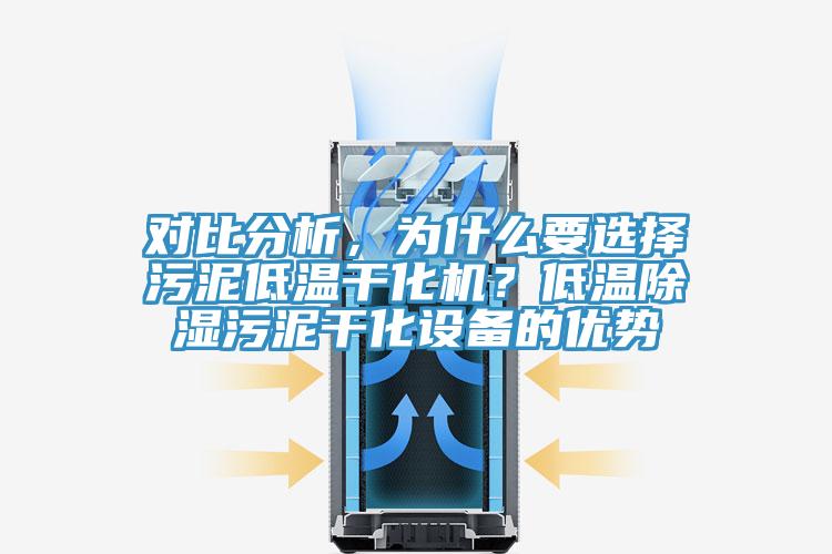 對比分析，為什麽要選擇汙泥低溫幹化機？低溫除濕汙泥幹化設備的優勢