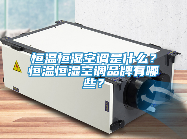 恒溫恒濕空調是什麽？恒溫恒濕空調品牌有哪些？