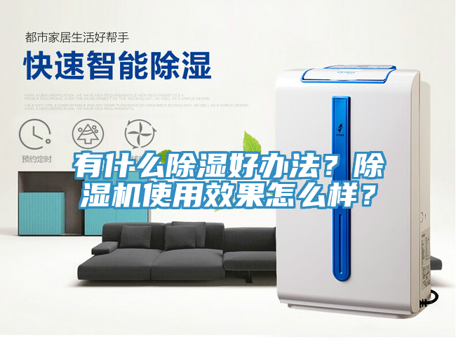 有什麽除濕好辦法？91看片软件大全使用效果怎麽樣？