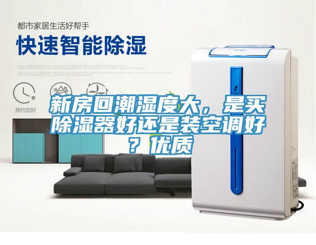 新房回潮濕度大，是買除濕器好還是裝空調好？優質