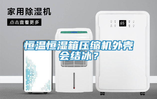 恒溫恒濕箱壓縮機外殼會結冰？