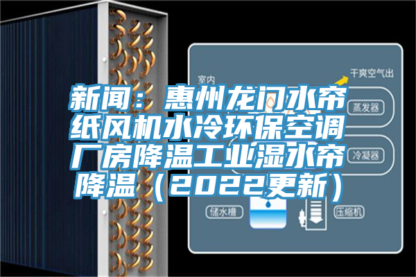 新聞：惠州龍門水簾紙風機水冷環保空調廠房降溫工業濕水簾降溫（2022更新）