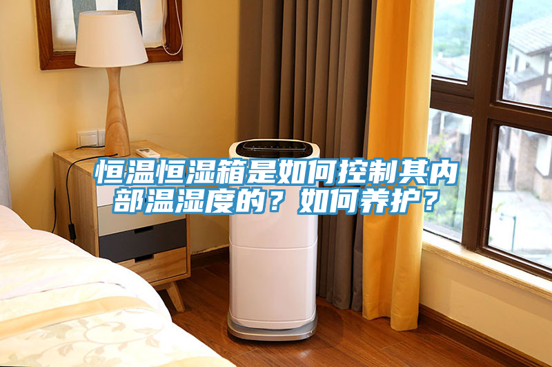 恒溫恒濕箱是如何控製其內部溫濕度的？如何養護？