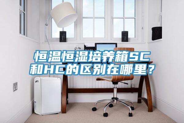 恒溫恒濕培養箱SC和HC的區別在哪裏？