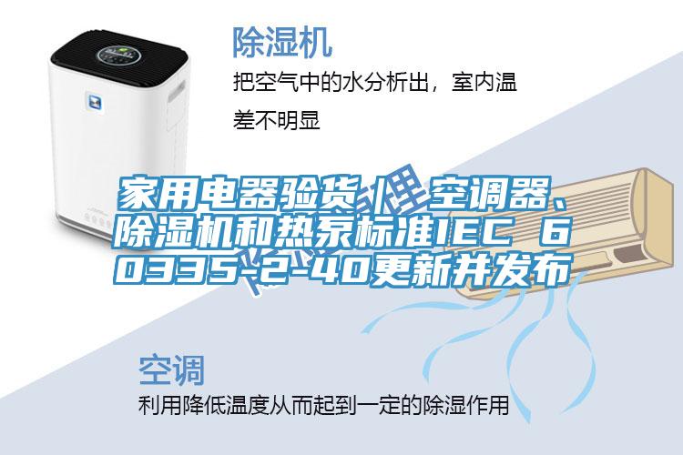 家用電器驗貨｜ 空調器、91看片软件大全和熱泵標準IEC 60335-2-40更新並發布