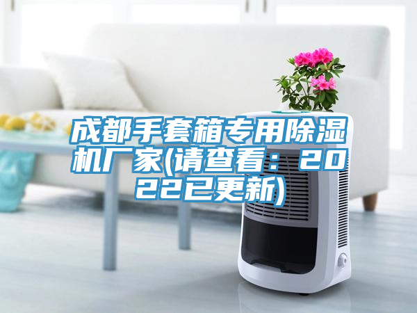 成都手套箱專用91看片软件大全廠家(請查看：2022已更新)