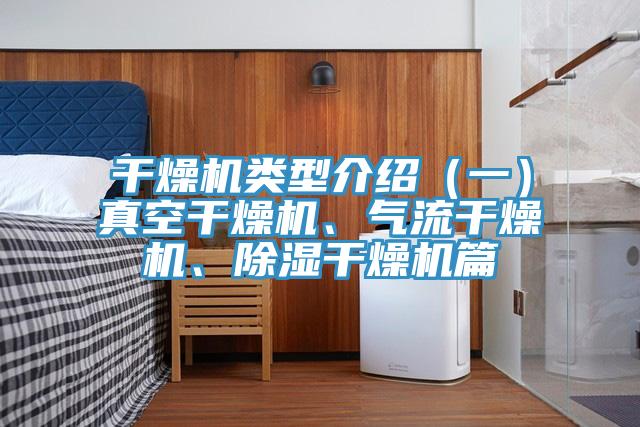 幹燥機類型介紹（一）真空幹燥機、氣流幹燥機、除濕幹燥機篇