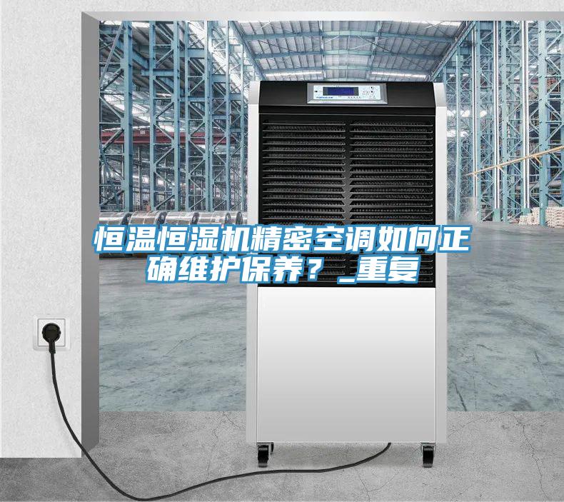 恒溫恒濕機精密空調如何正確維護保養？_重複