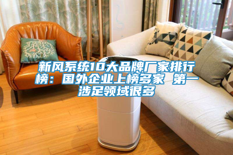 新風係統10大品牌廠家排行榜：國外企業上榜多家 第一涉足領域很多