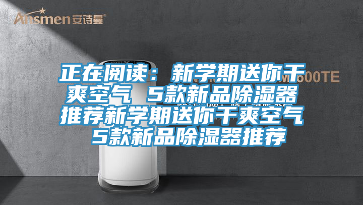 正在閱讀：新學期送你幹爽空氣 5款新品除濕器推薦新學期送你幹爽空氣 5款新品除濕器推薦