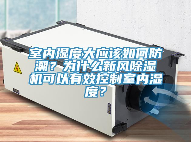 室內濕度大應該如何防潮？為什麽新風91看片软件大全可以有效控製室內濕度？