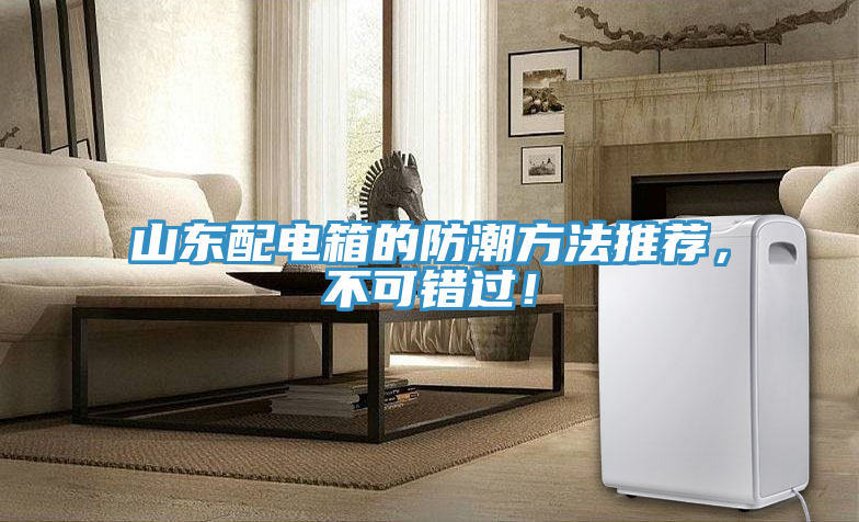 山東配電箱的防潮方法推薦，不可錯過！