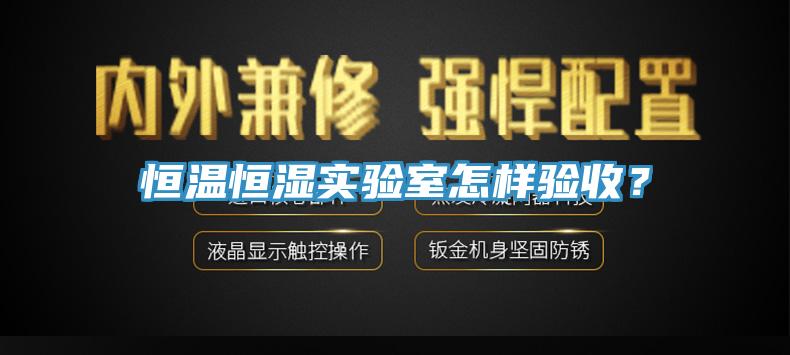 恒溫恒濕實驗室怎樣驗收？