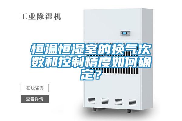 恒溫恒濕室的換氣次數和控製精度如何確定？