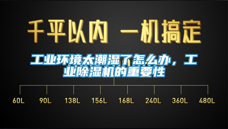 工業環境太潮濕了怎麽辦，工業91看片软件大全的重要性