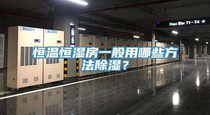 恒溫恒濕房一般用哪些方法除濕？