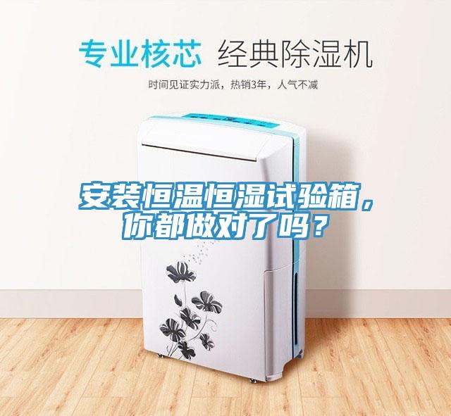 安裝恒溫恒濕試驗箱，你都做對了嗎？