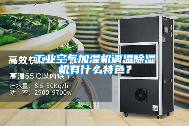 工業空氣加濕機調溫91看片软件大全有什麽特色？