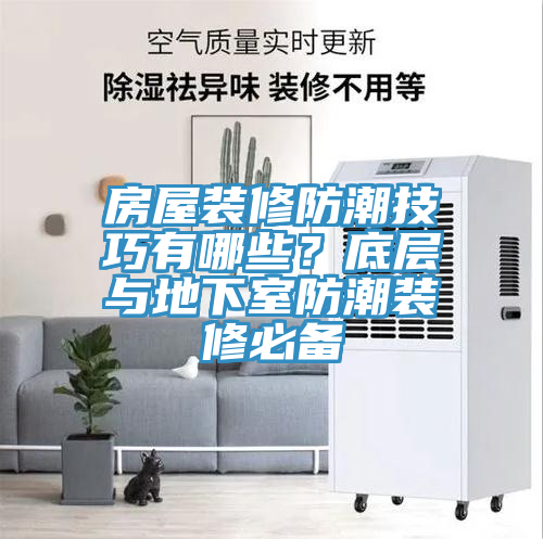 房屋裝修防潮技巧有哪些？底層與地下室防潮裝修必備