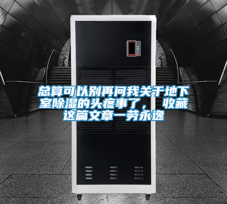 總算可以別再問我關於地下室除濕的頭疼事了， 收藏這篇文章一勞永逸
