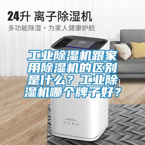 工業91看片软件大全跟家用91看片软件大全的區別是什麽？工業91看片软件大全哪個牌子好？