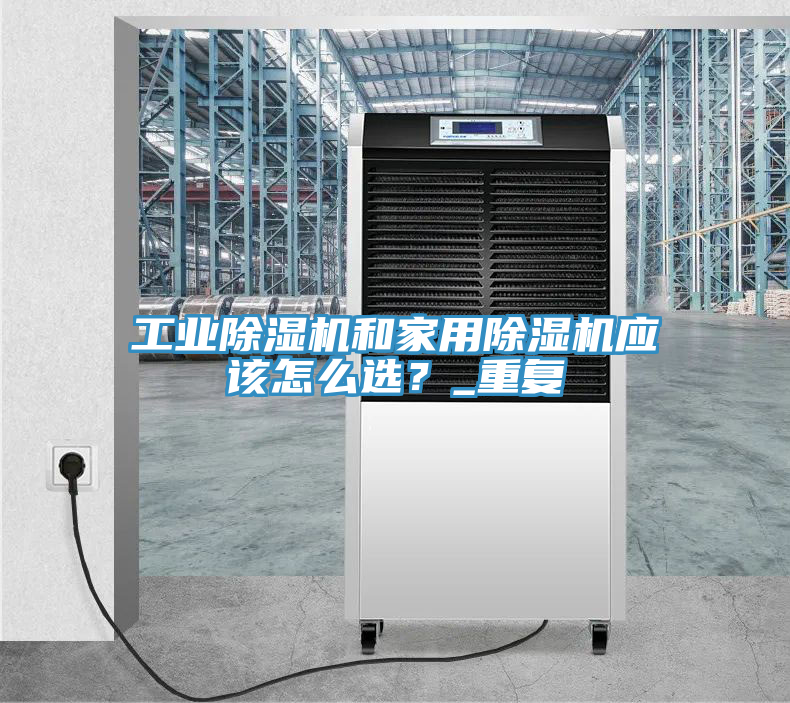 工業91看片软件大全和家用91看片软件大全應該怎麽選？_重複
