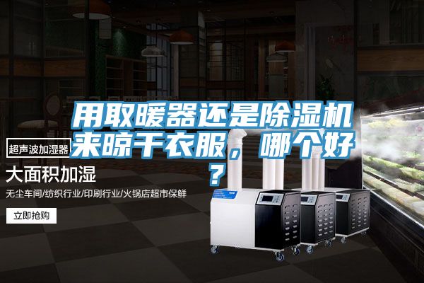 用取暖器還是91看片软件大全來晾幹衣服，哪個好？