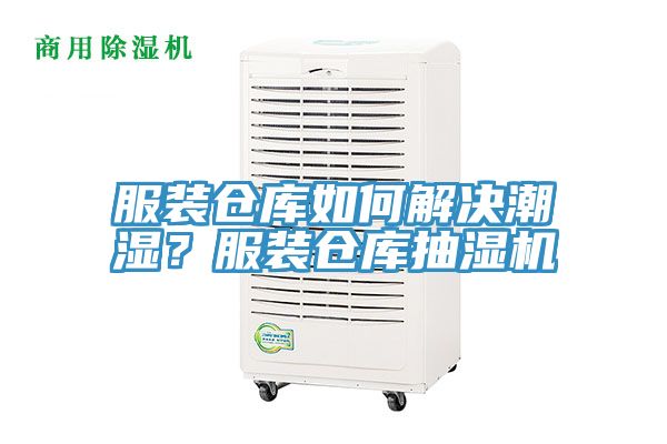 服裝倉庫如何解決潮濕？服裝倉庫抽濕機