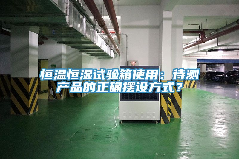恒溫恒濕試驗箱使用：待測產品的正確擺設方式？
