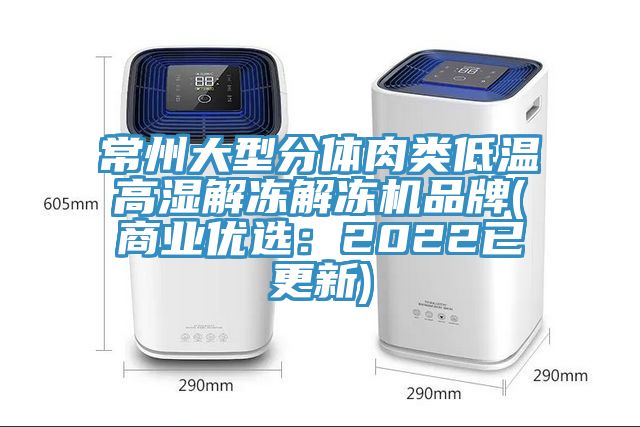 常州大型分體肉類低溫高濕解凍解凍機品牌(商業優選：2022已更新)