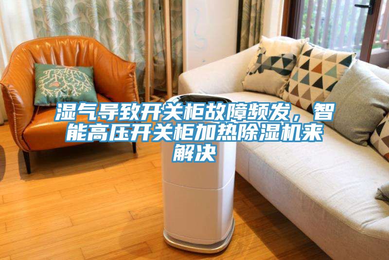 濕氣導致開關櫃故障頻發，智能高壓開關櫃加熱91看片软件大全來解決