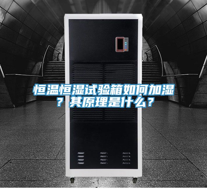 恒溫恒濕試驗箱如何加濕？其原理是什麽？
