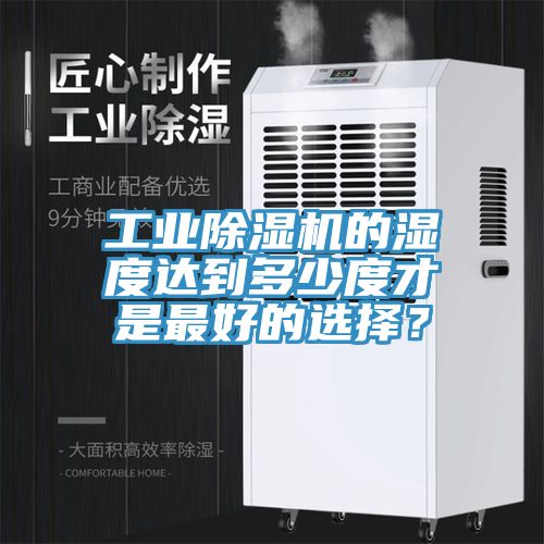 工業91看片软件大全的濕度達到多少度才是最好的選擇？