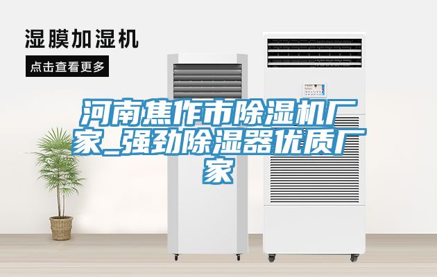 河南焦作市91看片软件大全廠家_強勁除濕器優質廠家