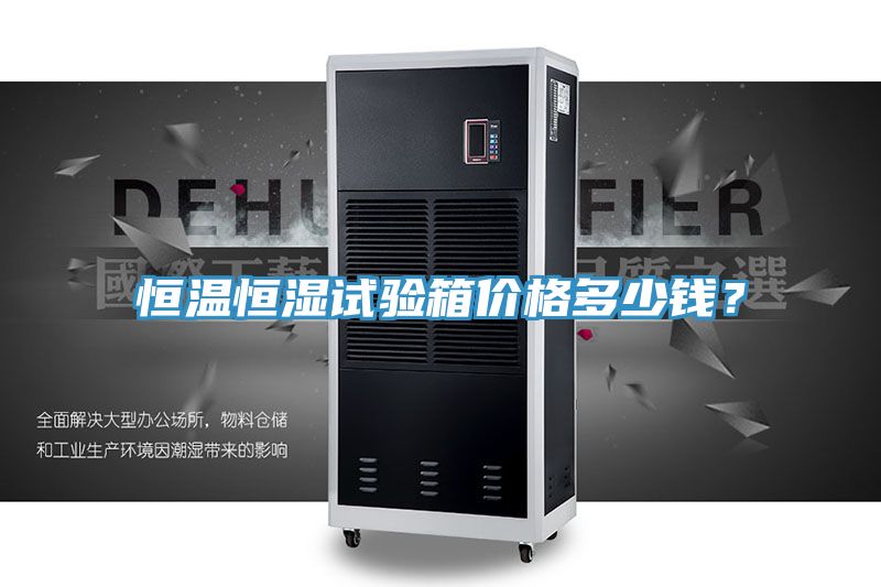 恒溫恒濕試驗箱價格多少錢？
