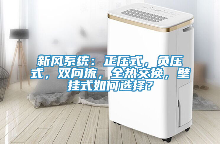 新風係統：正壓式，負壓式，雙向流，全熱交換，壁掛式如何選擇？
