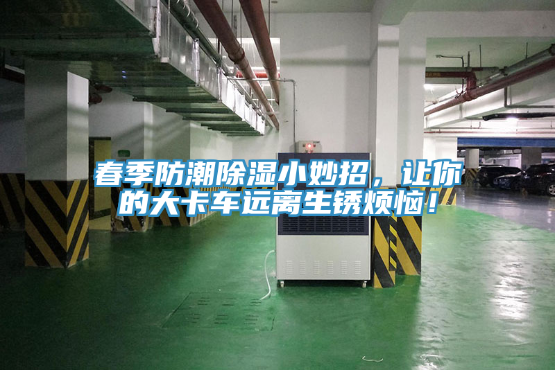 春季防潮除濕小妙招，讓你的大卡車遠離生鏽煩惱！
