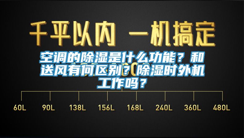 空調的除濕是什麽功能？和送風有何區別？除濕時外機工作嗎？